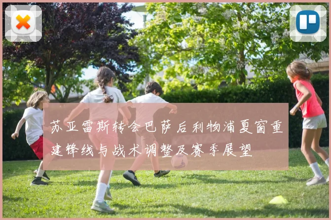 苏亚雷斯转会巴萨后利物浦夏窗重建锋线与战术调整及赛季展望